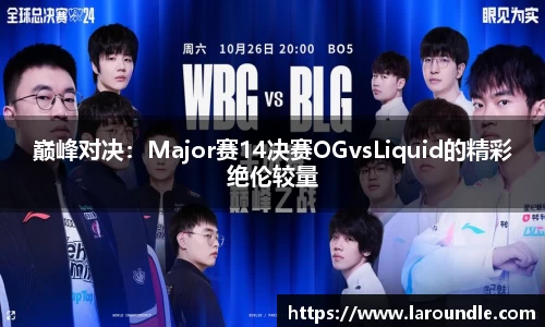巅峰对决：Major赛14决赛OGvsLiquid的精彩绝伦较量